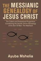 The Messianic Genealogy of Jesus Christ: The Called and Predestined Progenitors Constituting the Davidic Divine Genealogy of the Son of Man: the Mashiach