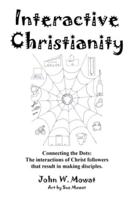 Interactive Christianity: Connecting the Dots: the Interactions of Christ Followers That Result in Making Disciples.