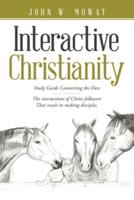 Interactive Christianity: Study Guide Connecting the Dots................ the Interactions of Christ Followers  That Result in Making Disciples.