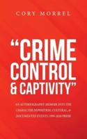 "Crime                 Control                          & Captivity": An Autobiography Memoir into the Character Deposition, Cultural, & Documented Events 1999-2020 Prior