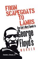 From Scapegoats to Lambs: How God's Word Speaks to George Floyd's Murder