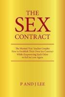 The Sex Contract: The Manual That Teaches Couples How to Establish Their Own Sex Contract While Empowering Each Other to Fall in Love Again