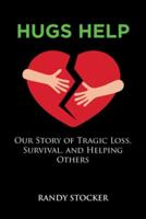 Hugs Help: Our Story of Tragic Loss, Survival, and Helping Others
