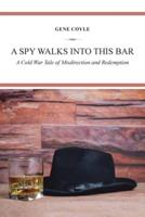 A Spy Walks into This Bar: A Cold War Tale  of Misdirection and Redemption