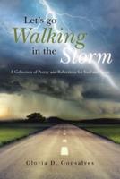 Let's Go Walking in the Storm: A Collection of Poetry and Reflections for Soul and Spirit