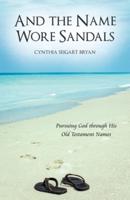 And the Name Wore Sandals: Pursuing God Through His Old Testament Names