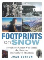 Footprints on Snow: Seven Brave Women Who Shaped the History of the Northwest Mountains