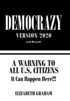 Democrazy Version 2020: A Warning to All U.S. Citizens