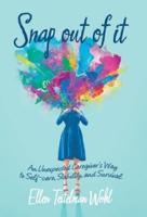 Snap out of It: An Unexpected Caregiver's Way to Self-Care, Stability, and Survival