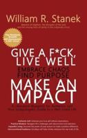 Give a F*ck, Live Well, Embrace Chaos, Find Purpose, Make an Impact