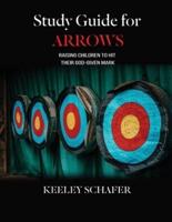 Study Guide for Arrows, Raising Children to Hit Their God-Given Mark