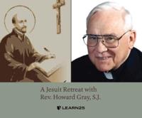 A Jesuit Retreat With Rev. Howard Gray, S.J