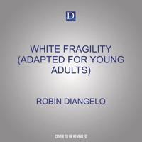 White Fragility (Adapted for Young Adults)