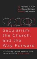 Secularism, the Church, and the Way Forward: Discovering Church Renewal from Father Abraham: A Dialogue