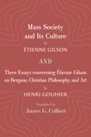 Mass Society and Its Culture, and Three Essays Concerning Etienne Gilson on Bergson, Christian Philosophy, and Art