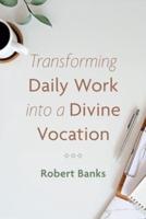 Transforming Daily Work Into Divine Vocation