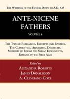 Ante-Nicene Fathers: Translations of the Writings of the Fathers Down to A.D. 325, Volume 8
