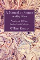 A Manual of Roman Antiquities