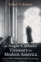 An Anglo-Catholic Visionary for Modern America