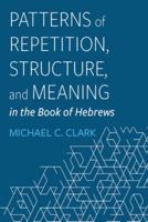 Patterns of Repetition, Structure, and Meaning in the Book of Hebrews