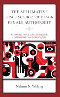 The Affirmative Discomforts of Black Female Authorship: Rethinking Triple Consciousness in Contemporary American Culture