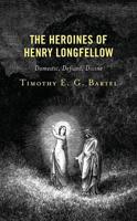 The Heroines of Henry Longfellow: Domestic, Defiant, Divine