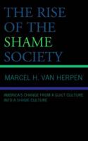 The Rise of the Shame Society: America's Change from a Guilt Culture into a Shame Culture