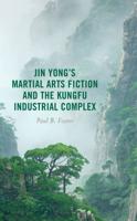 Jin Yong's Martial Arts Fiction and the Kungfu Industrial Complex