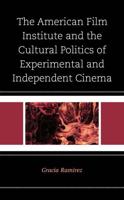 The American Film Institute and the Cultural Politics of Experimental and Independent Cinema