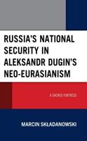 Russia's National Security in Aleksandr Dugin's Neo-Eurasianism
