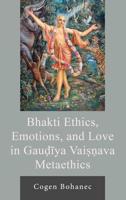 Bhakti Ethics, Emotions, and Love in Gau?iya Vai??ava Metaethics