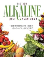 THE NEW ALKALINE DIET COOKBOOK 2021: 100 E A S Y RECIPES AND A 30-DAY MEAL PLAN TO LOSE WEIGHT