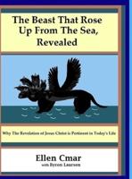 THE BEAST THAT ROSE UP FROM THE SEA, REVEALED: Why the Revelation of Jesus Christ is pertinent in today's life.