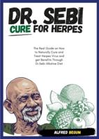DR. SEBI CURE FOR HERPES. The Real Guide on How to Naturally Cure and Treat Herpes Virus and get Benefits Through Dr. Sebi Alkaline Diet