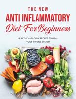 The New Anti Inflammatory Diet for Beginners 2021: Healthy and Quick Recipes to heal your immune system