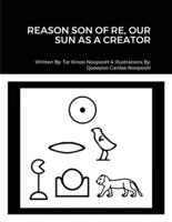 REASON SON OF RE, OUR SUN AS CREATOR