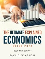 The Ultimate Explained Economics Guide 2021