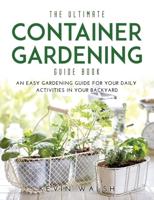 The Ultimate Container Gardening Guide Book