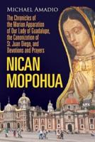 NICAN MOPOHUA: The Chronicles of  the Marian Apparition of  Our Lady of Guadalupe,  the Canonization of St. Juan Diego, and Devotions and Prayers