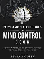 Persuasion Techniques and Mind Control Book: How to analyze and Mind Control Through Powerful Persuasion Techniques