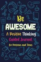 Be Awesome a Positive Thinking: Guided Journal for Preteens and Teens, Creative Writing Diary for Promote Gratitude, Mindfulness Journal