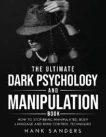 The Ultimate Dark Psychology and Manipulation Book: How to Stop Being Manipulated, Body Language and Mind Control Techniques