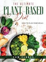 The Ultimate Plant-Based Diet: How to Plan Your Meals