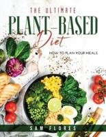 The Ultimate Plant-Based Diet: How to Plan Your Meals