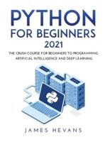PYTHON FOR BEGINNERS 2021: THE CRUSH COURSE FOR BEGINNERS TO PROGRAMMING ARTIFICIAL INTELLIGENCE AND DEEP LEARNING