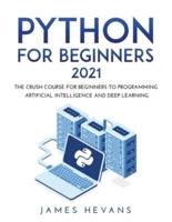 PYTHON FOR BEGINNERS 2021: THE CRUSH COURSE FOR BEGINNERS TO PROGRAMMING ARTIFICIAL INTELLIGENCE AND DEEP LEARNING