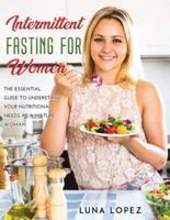 Intermittent Fasting for Women: The Essential Guide to Understand Your Nutritional Needs as A Mature Woman.