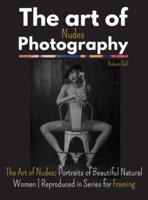 The Art of Nudes Photography: The Art of Nudes; Portraits of Beautiful Natural Women   Reproduced in Series for Framing