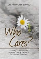 Who Cares?: A Quirky, Quantified, and Qualified Look at Caring, in Schools and Elsewhere