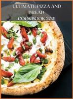 Ultimate Pizza and Bread Cookbook 2021